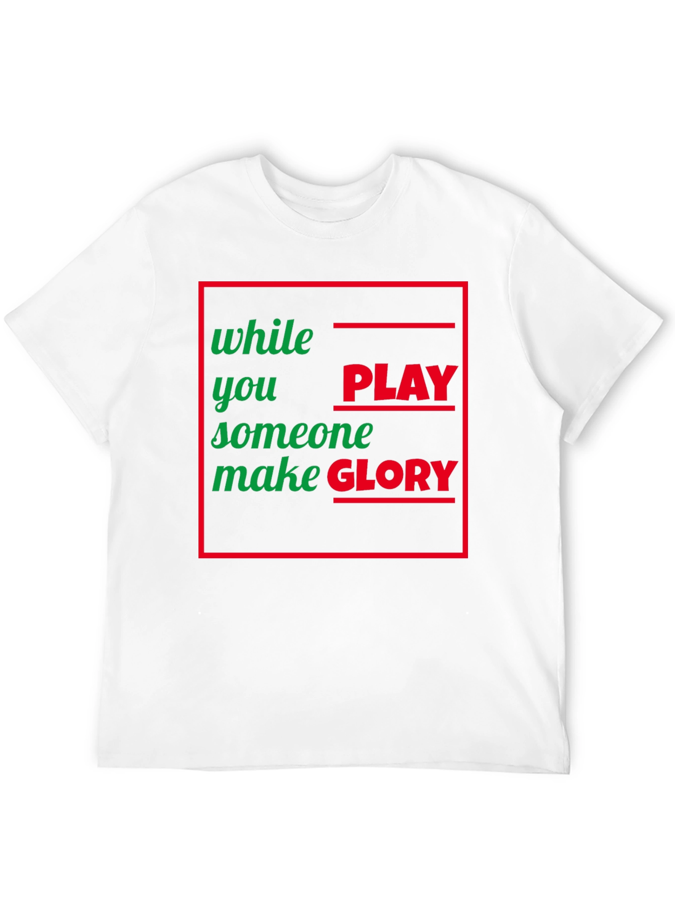 While You Play Someone Make Glory T-Shirt
