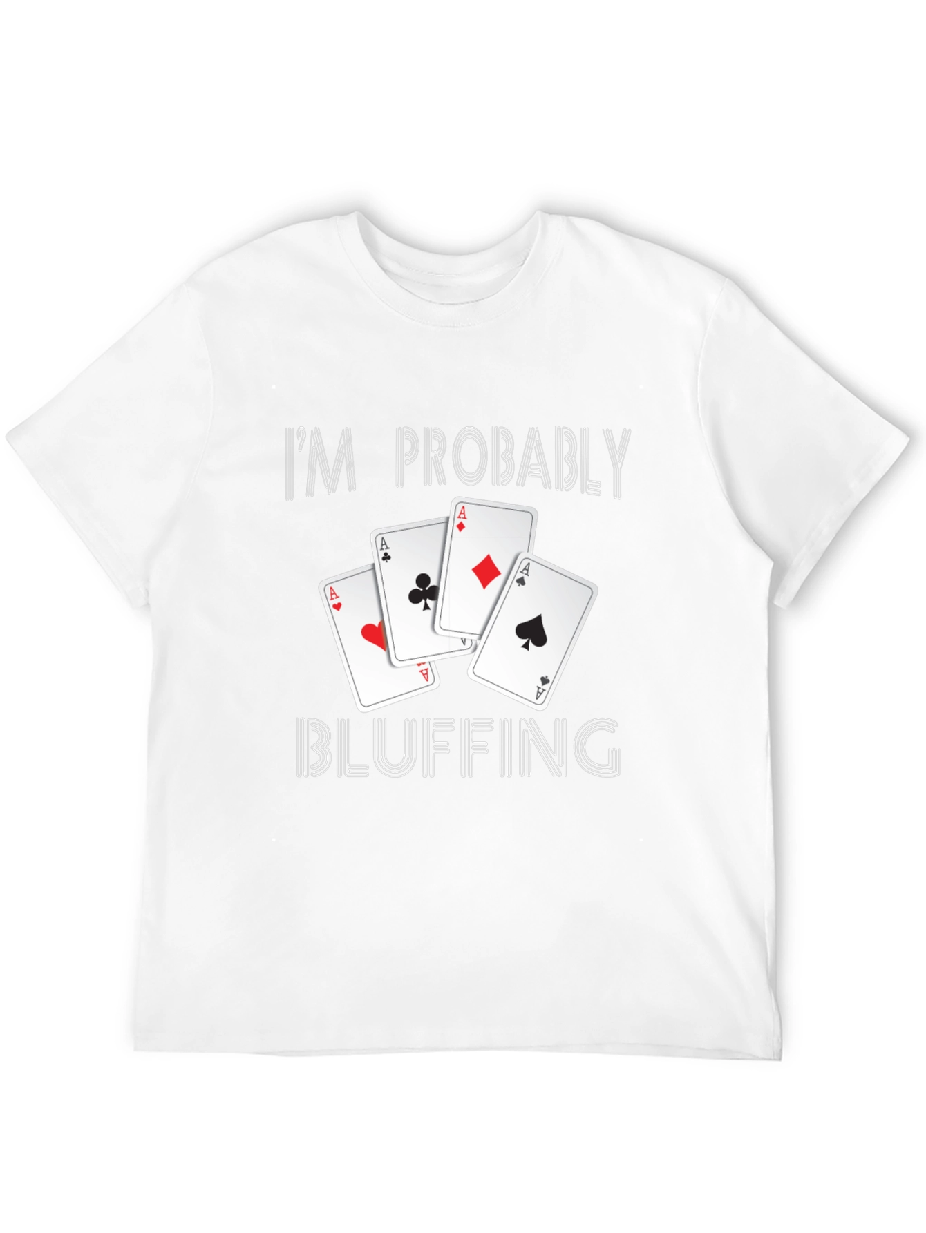 Im Probably Bluffing Poker T-Shirt