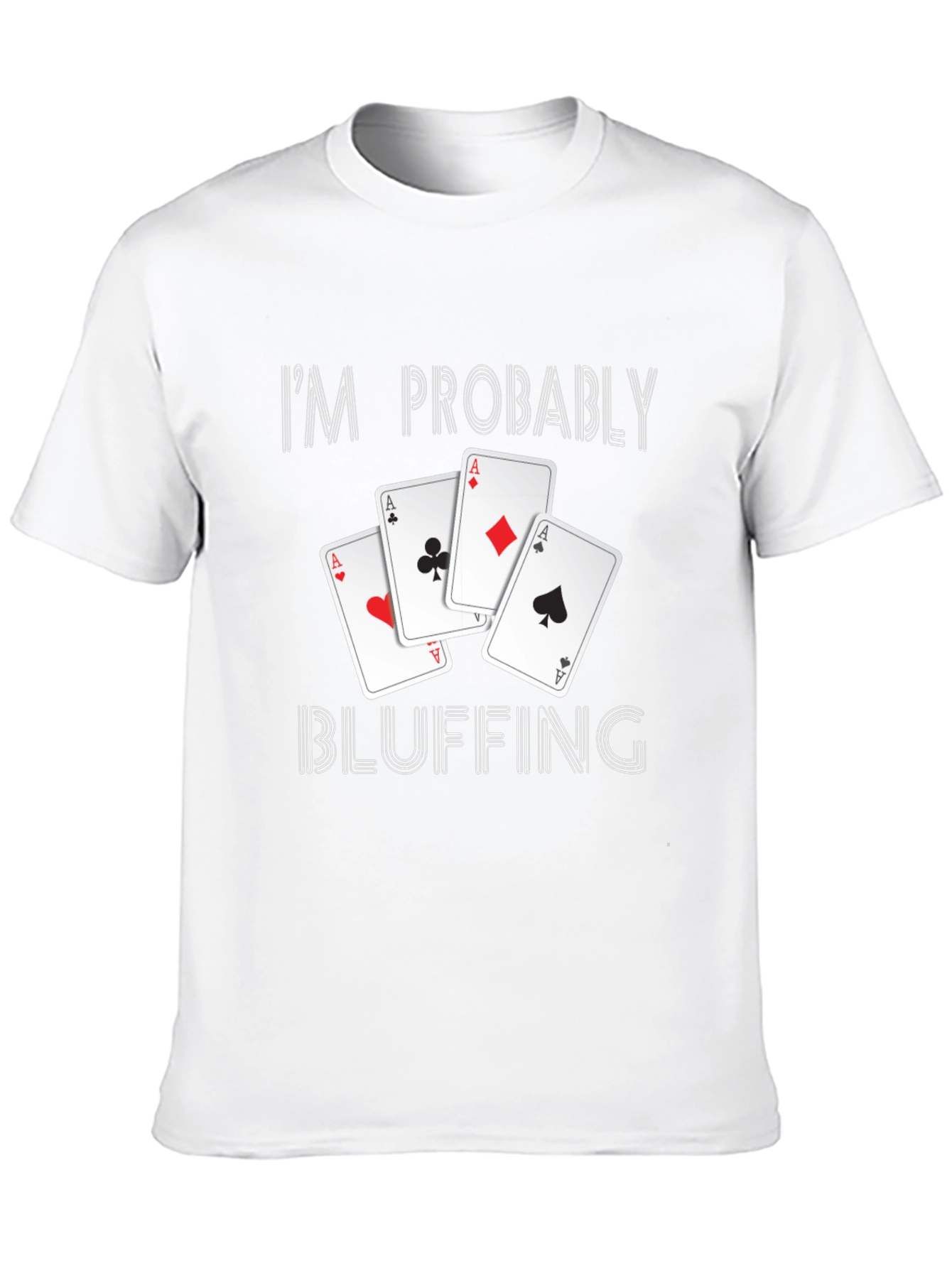 Im Probably Bluffing Poker T-Shirt