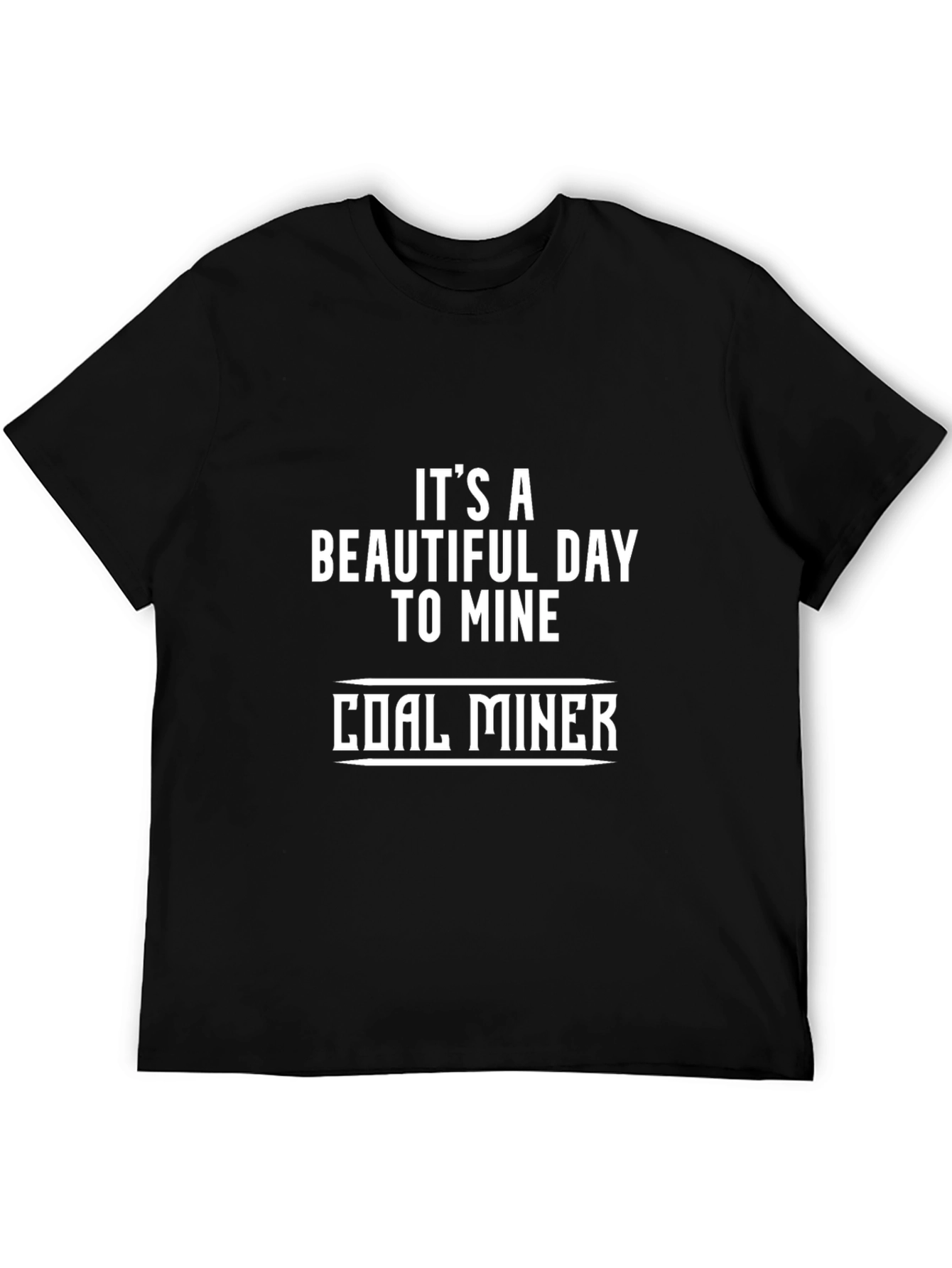 Its A Beautiful Day to Mine Coal Miner T-Shirt