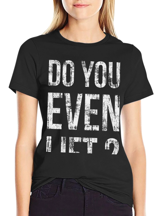 Do You Even Lift? Graphic T-Shirt