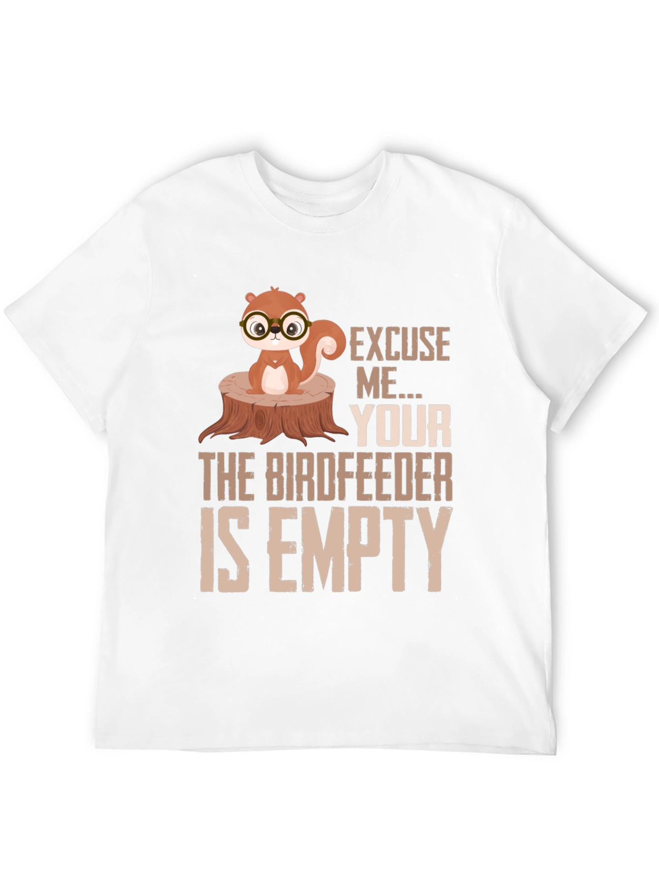 Excuse Me...Your Birdfeeder Is Empty T-Shirt