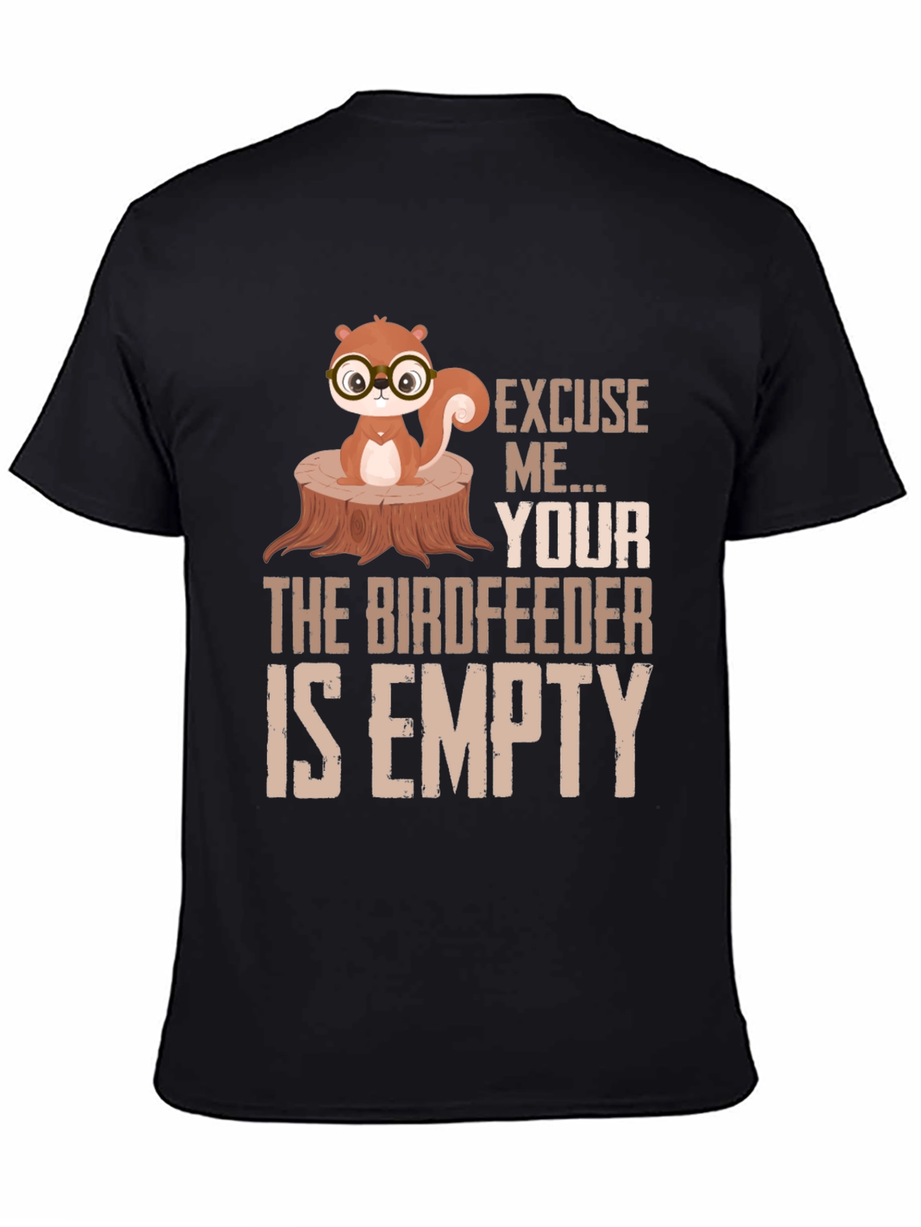 Excuse Me...Your Birdfeeder Is Empty T-Shirt