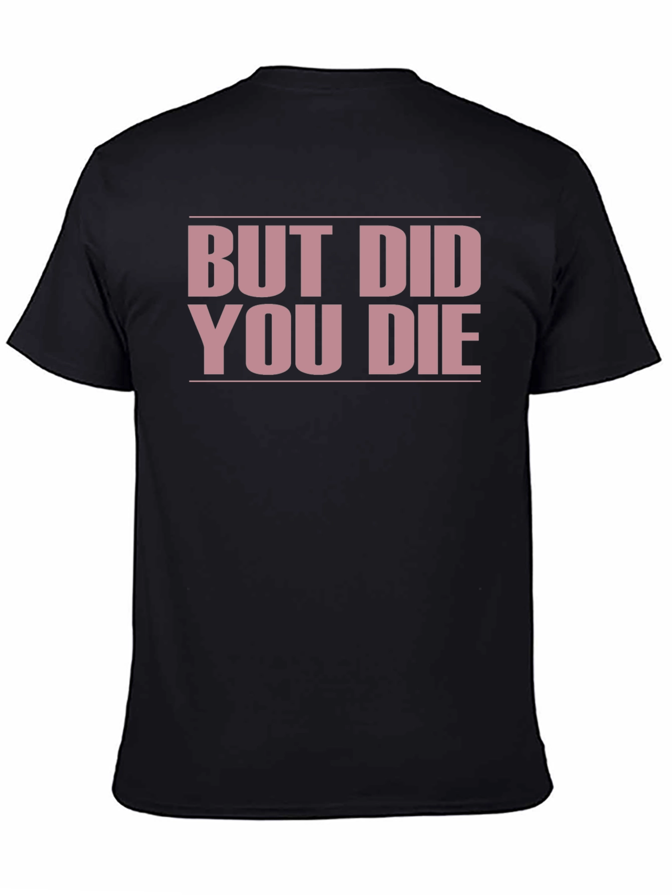 But Did You Die? Funny T-Shirt