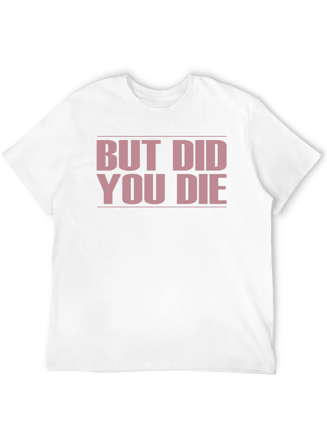 But Did You Die? Funny T-Shirt