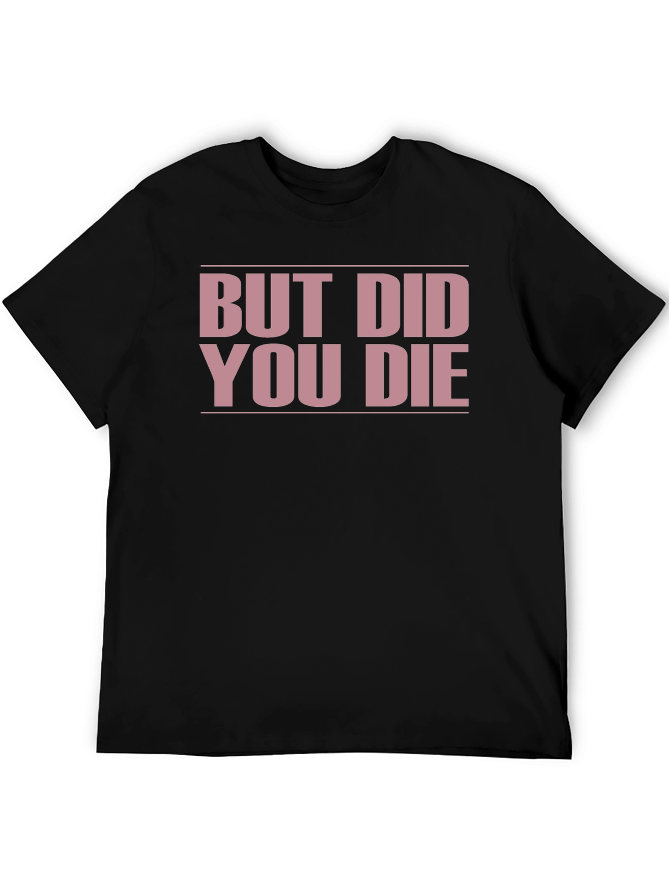 But Did You Die? Funny T-Shirt