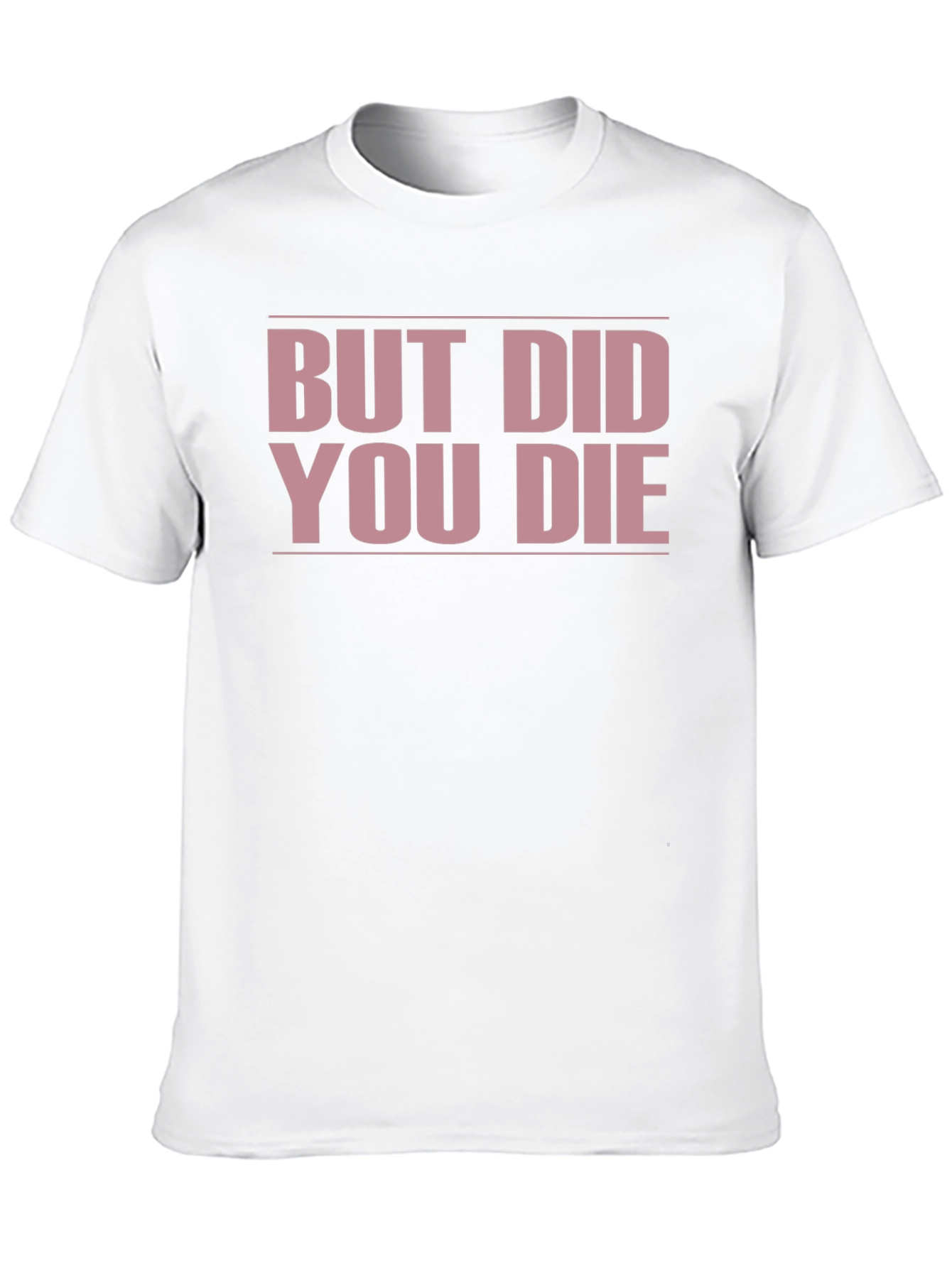 But Did You Die? Funny T-Shirt