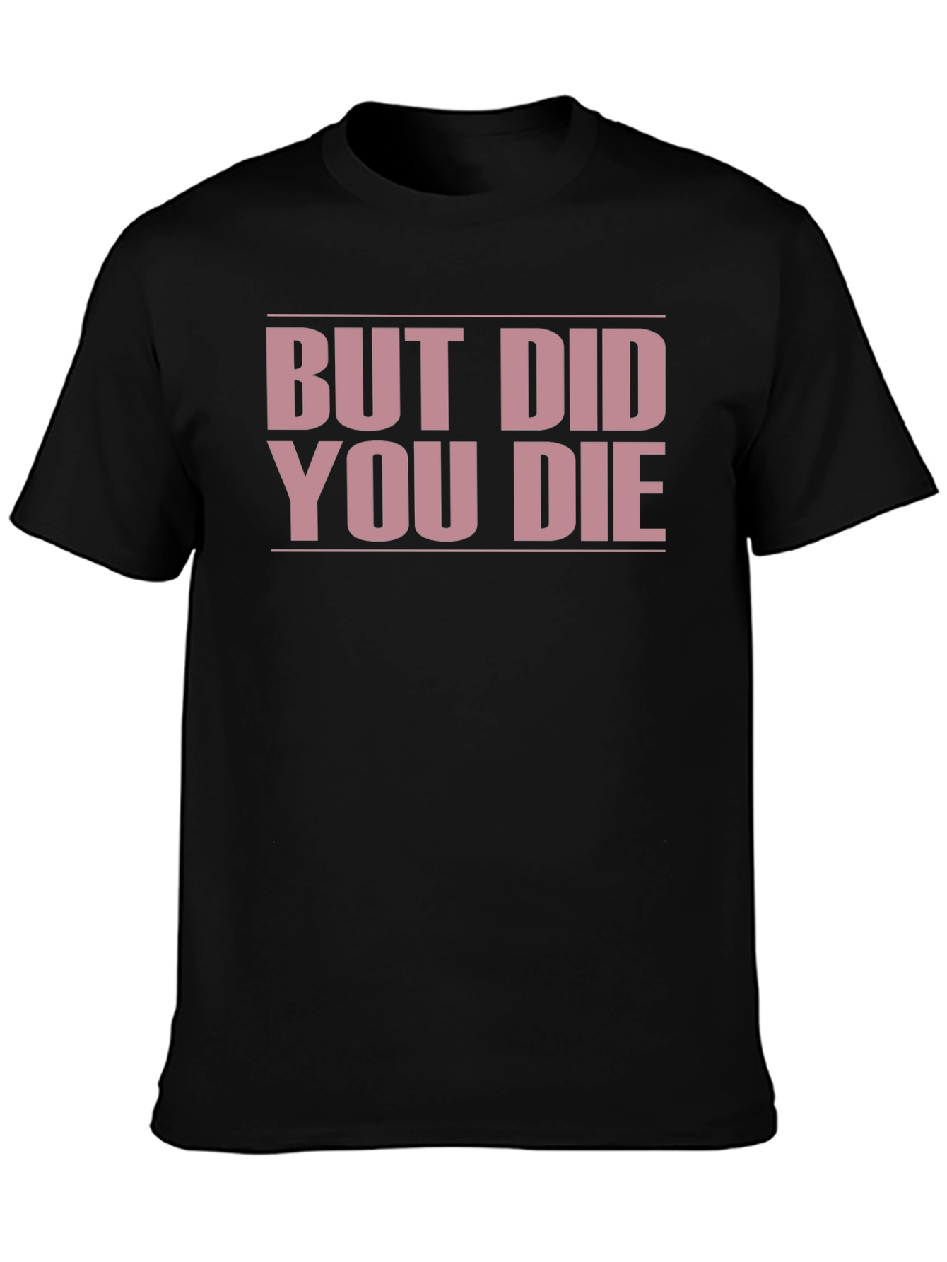 But Did You Die? Funny T-Shirt