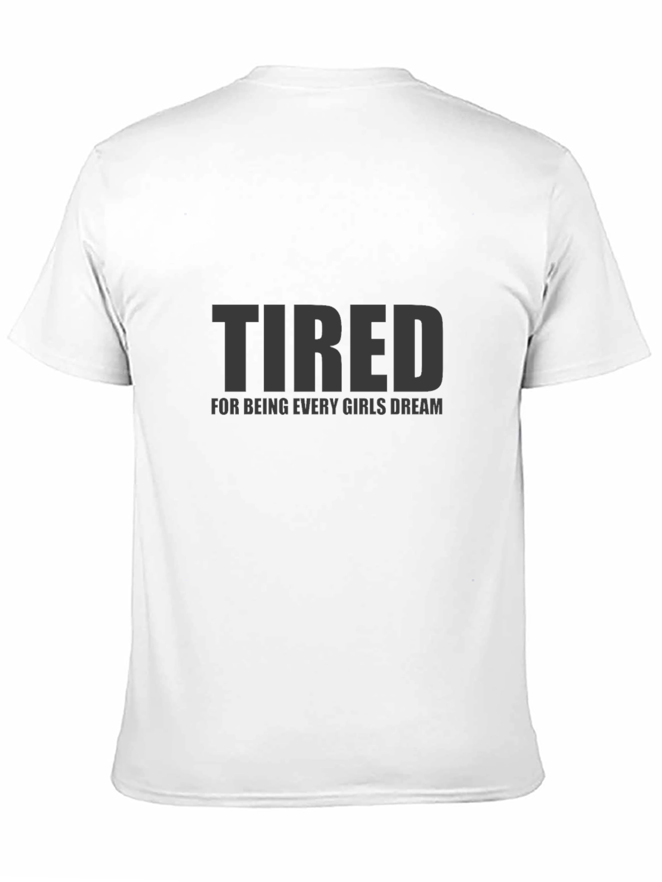 Tired Every Girls Dream Funny Mens T-Shirt