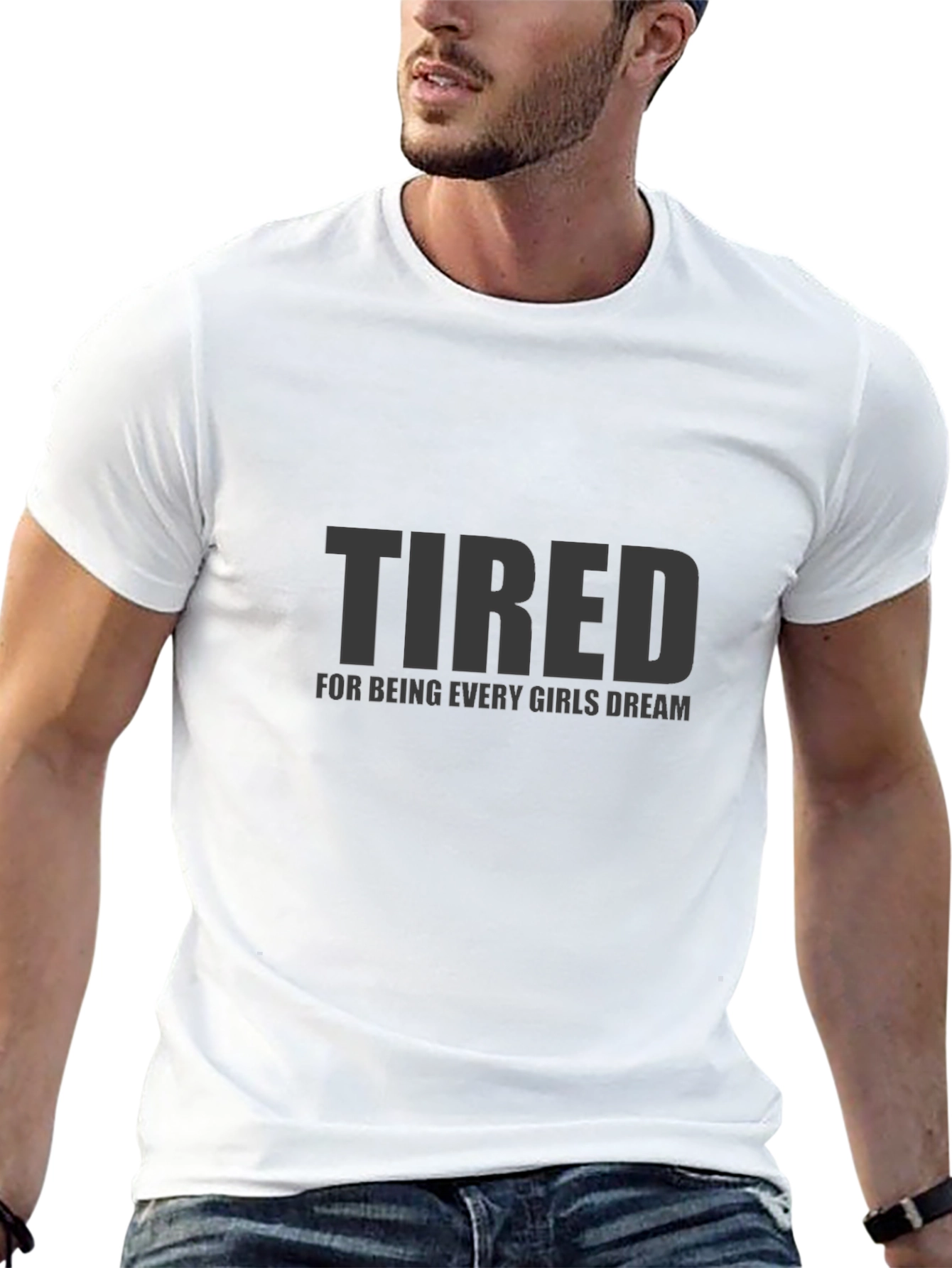 Tired Every Girls Dream Funny Mens T-Shirt