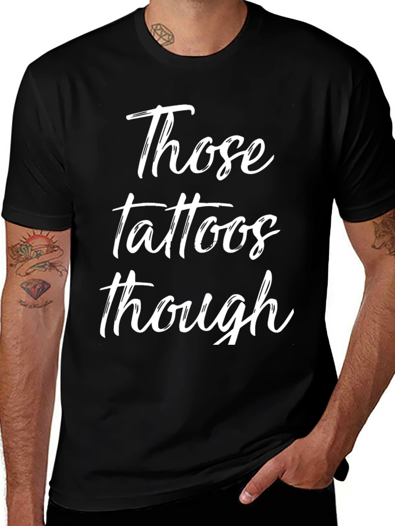 Those Tattoos Though - Novelty Graphic T-Shirt