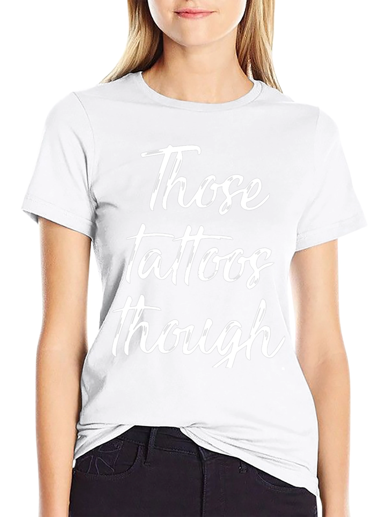 Those Tattoos Though - Novelty Graphic T-Shirt