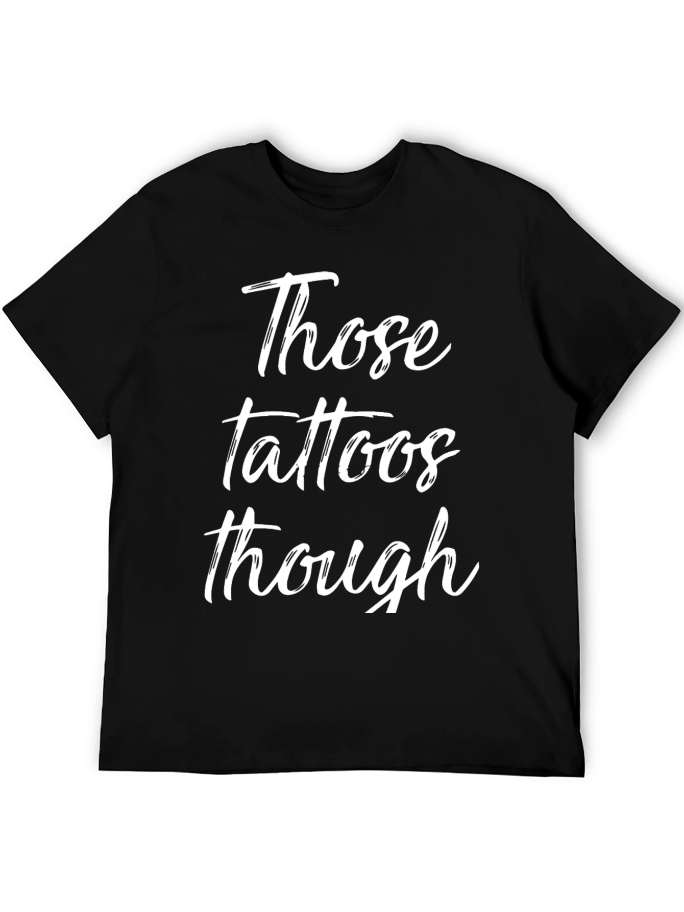 Those Tattoos Though - Novelty Graphic T-Shirt