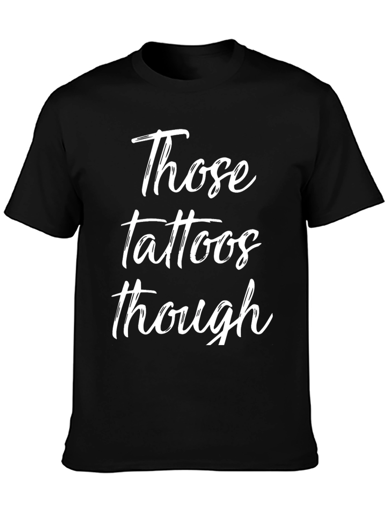 Those Tattoos Though - Novelty Graphic T-Shirt