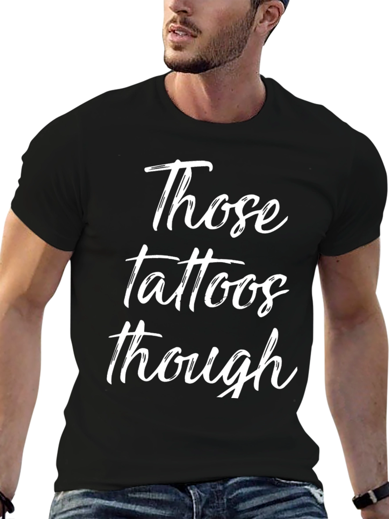 Those Tattoos Though - Novelty Graphic T-Shirt