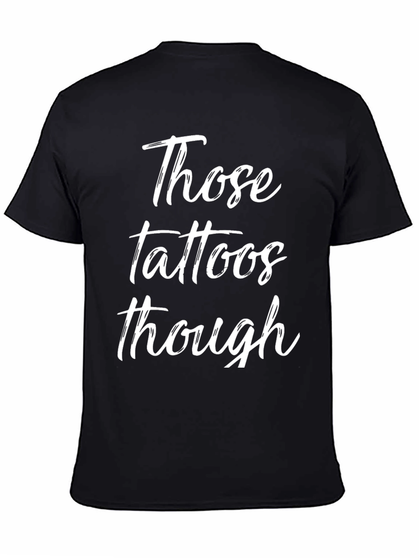 Those Tattoos Though - Novelty Graphic T-Shirt