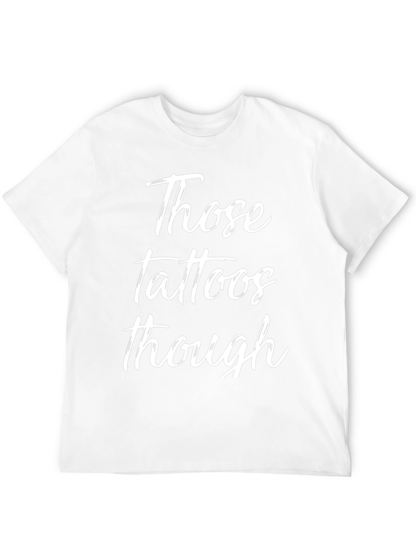 Those Tattoos Though - Novelty Graphic T-Shirt