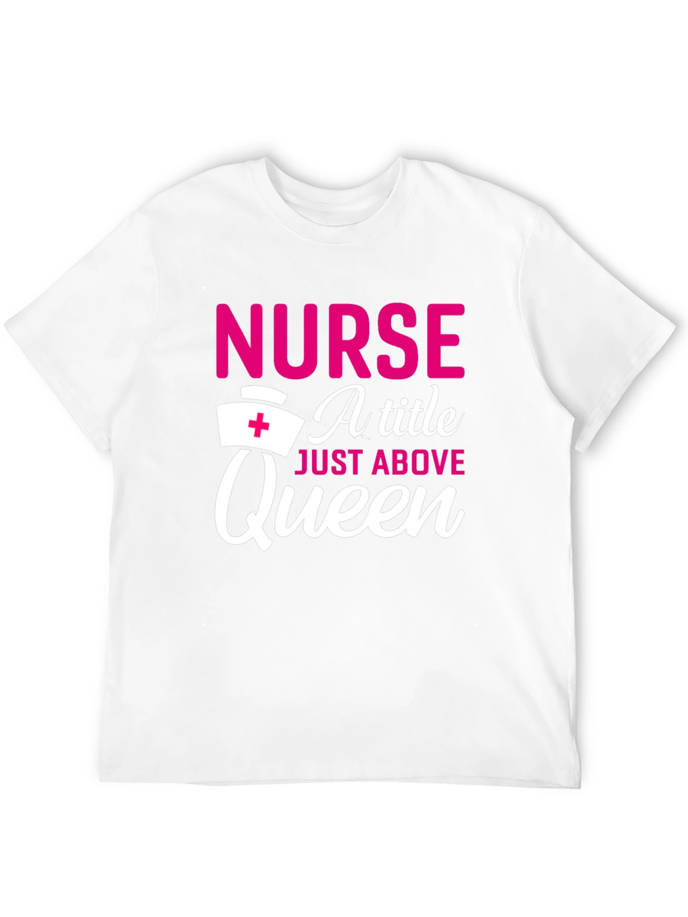 Nurse A Title Just Above Queen T-Shirt