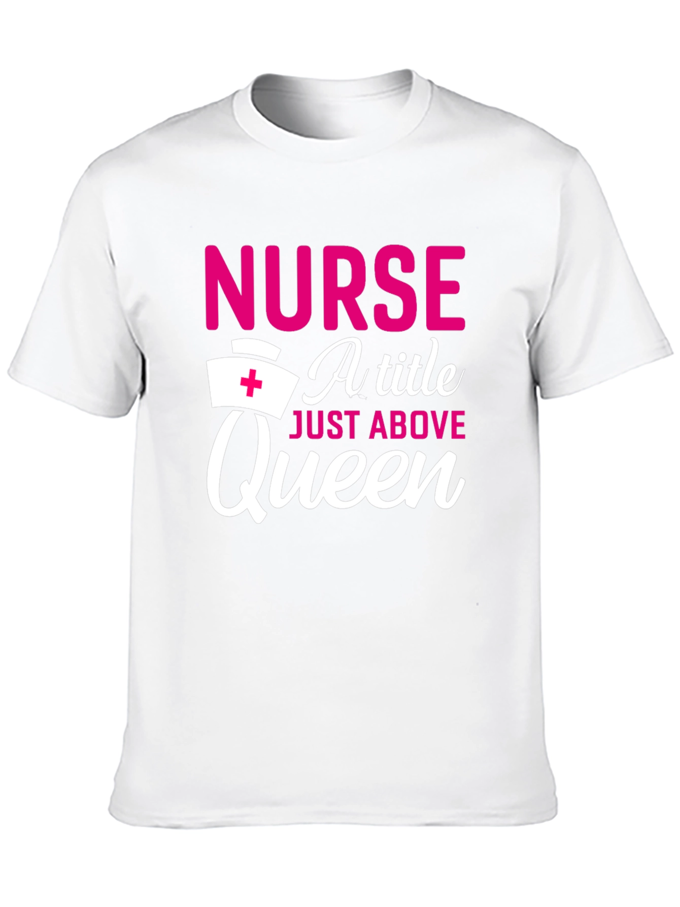 Nurse A Title Just Above Queen T-Shirt