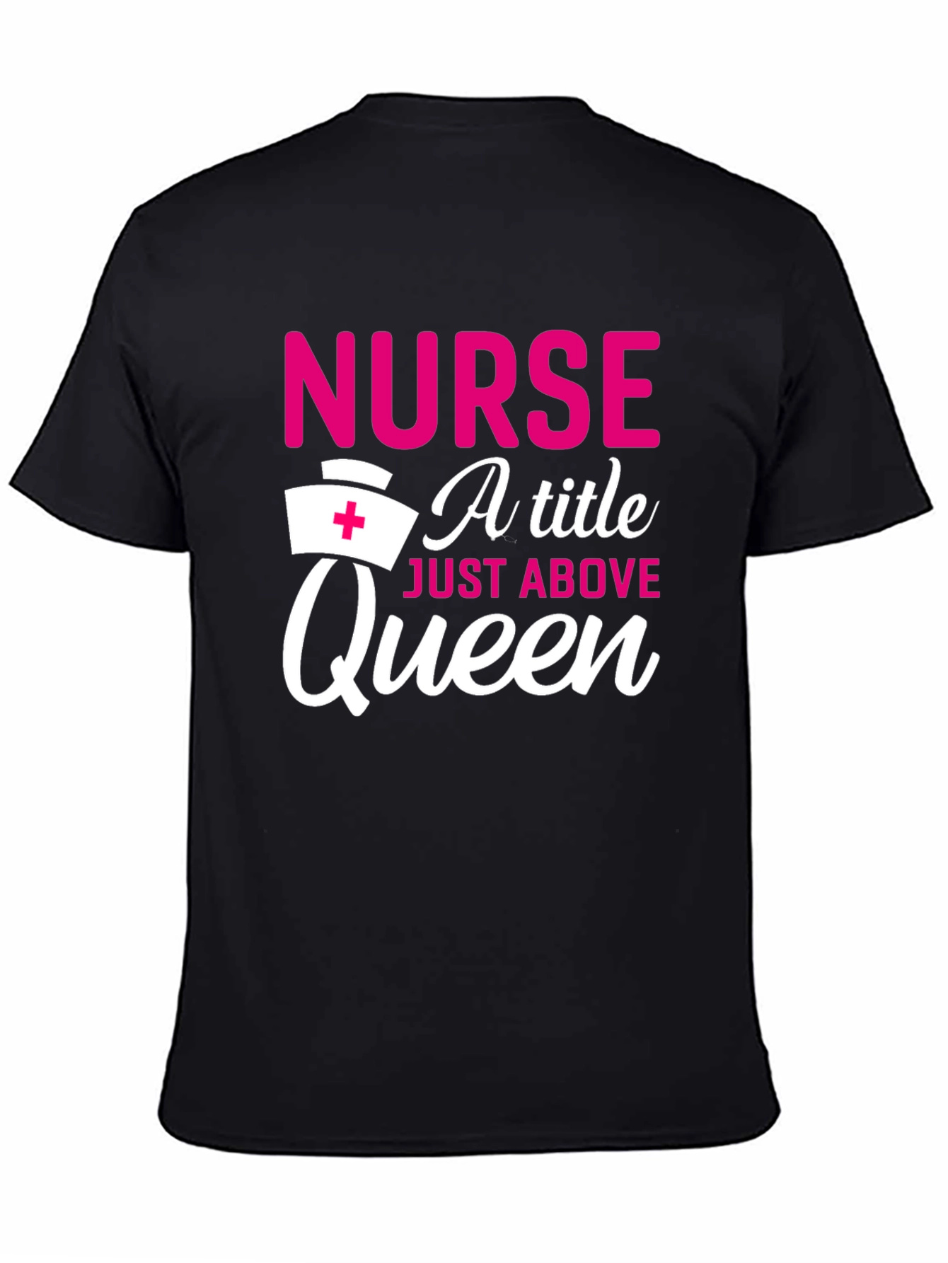 Nurse A Title Just Above Queen T-Shirt