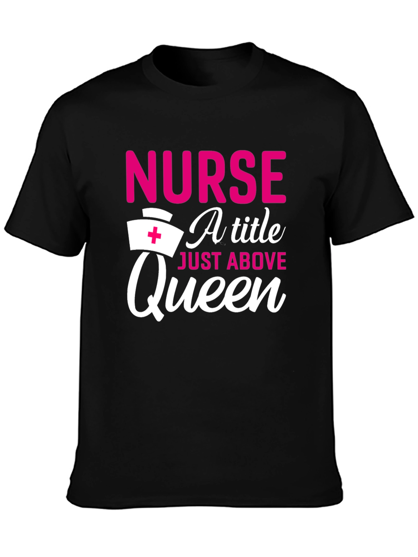 Nurse A Title Just Above Queen T-Shirt