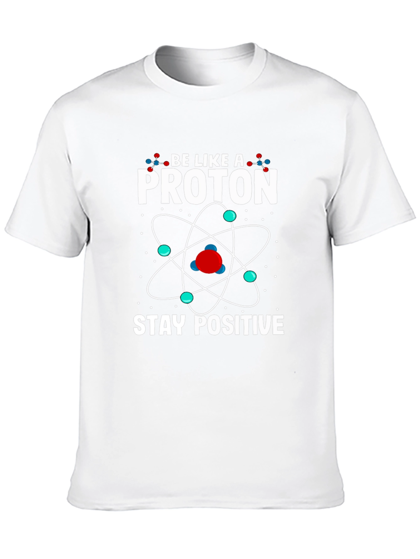 Be Like a Proton Stay Positive Graphic T-Shirt