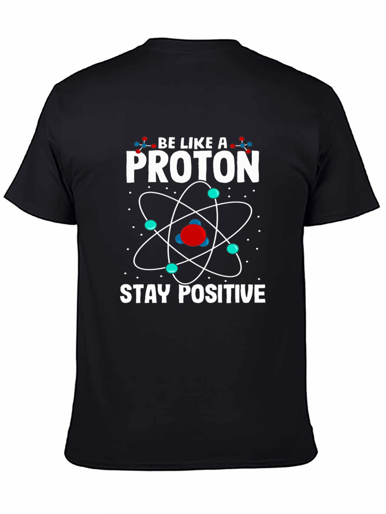 Be Like a Proton Stay Positive Graphic T-Shirt