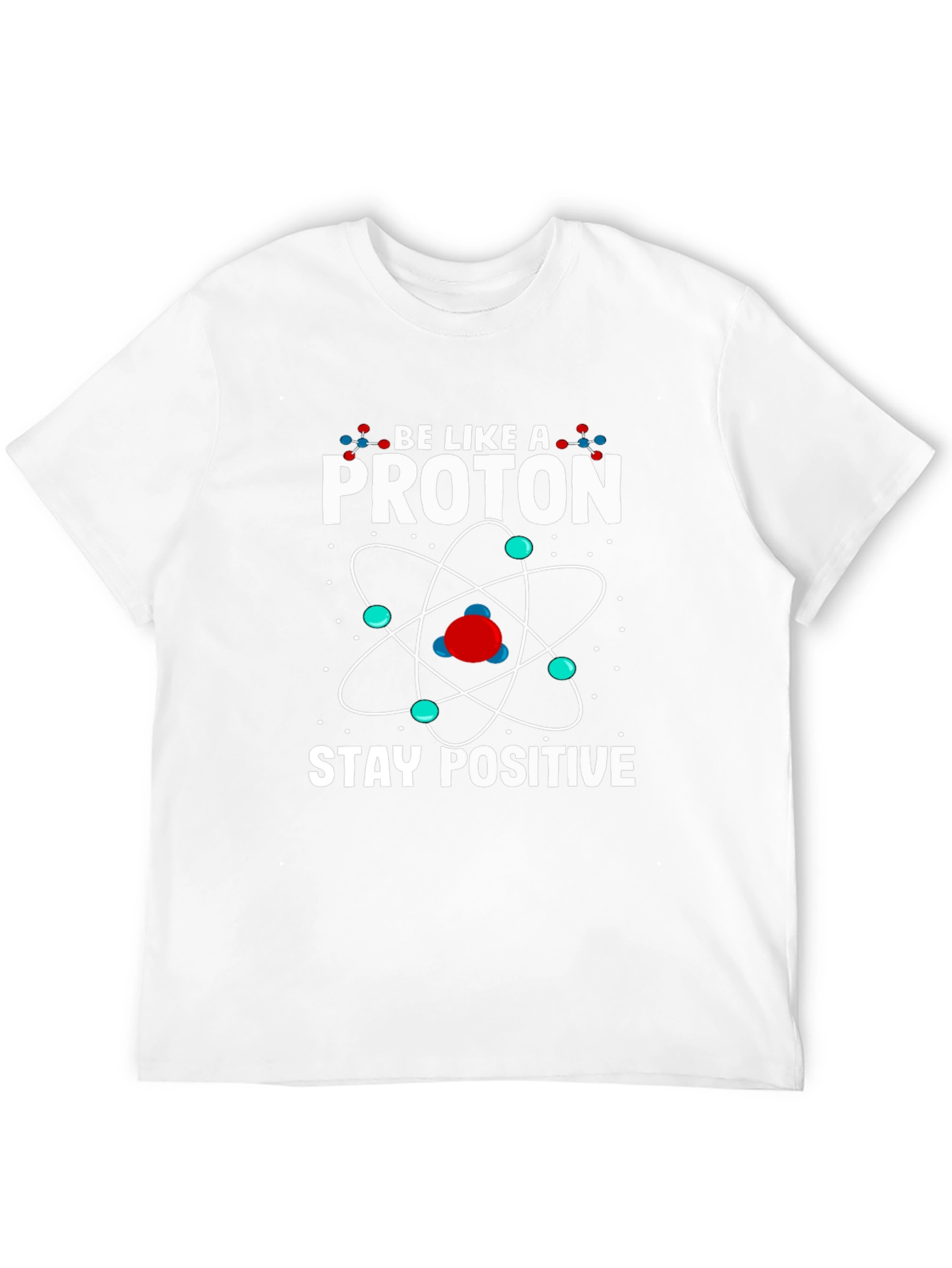 Be Like a Proton Stay Positive Graphic T-Shirt