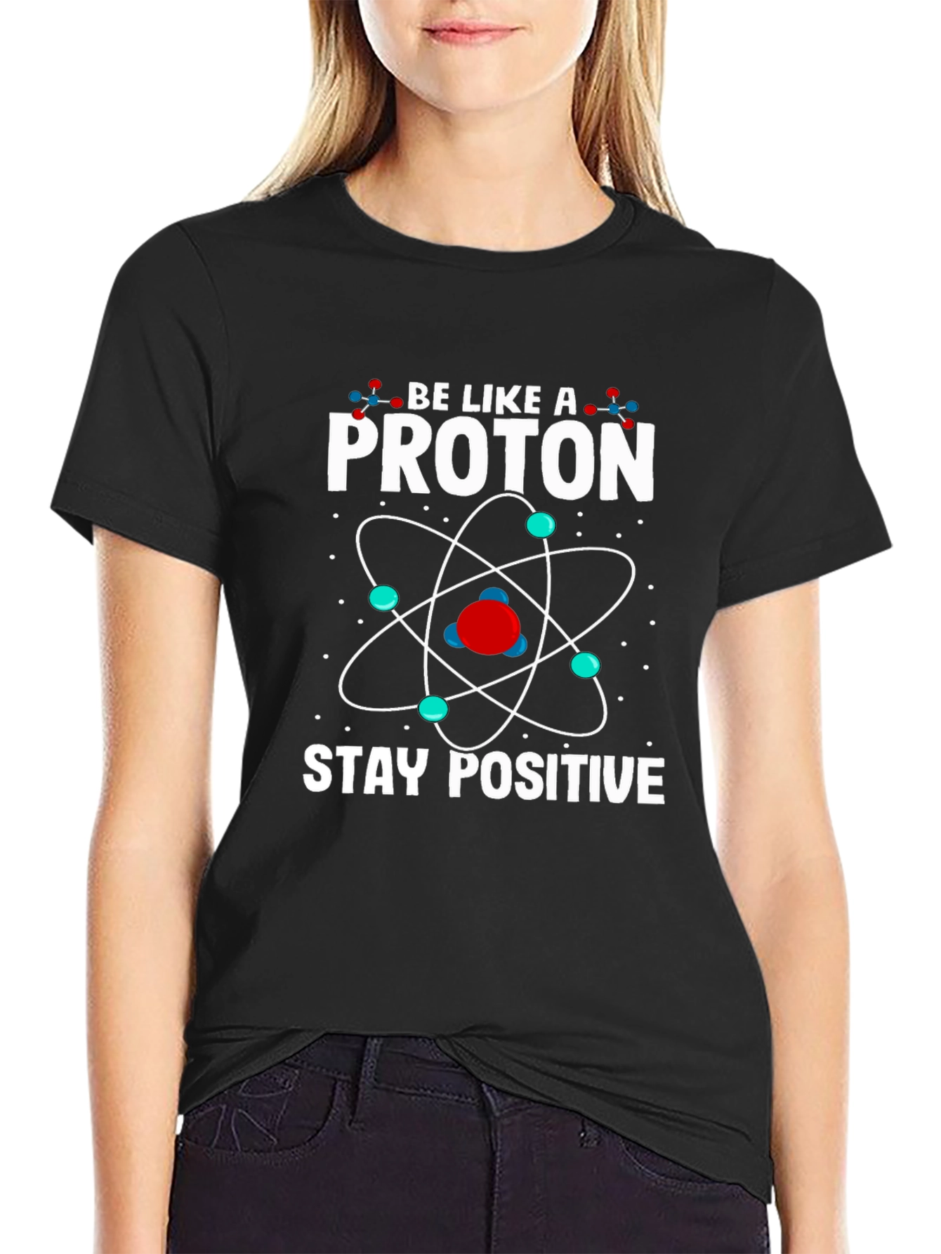 Be Like a Proton Stay Positive Graphic T-Shirt