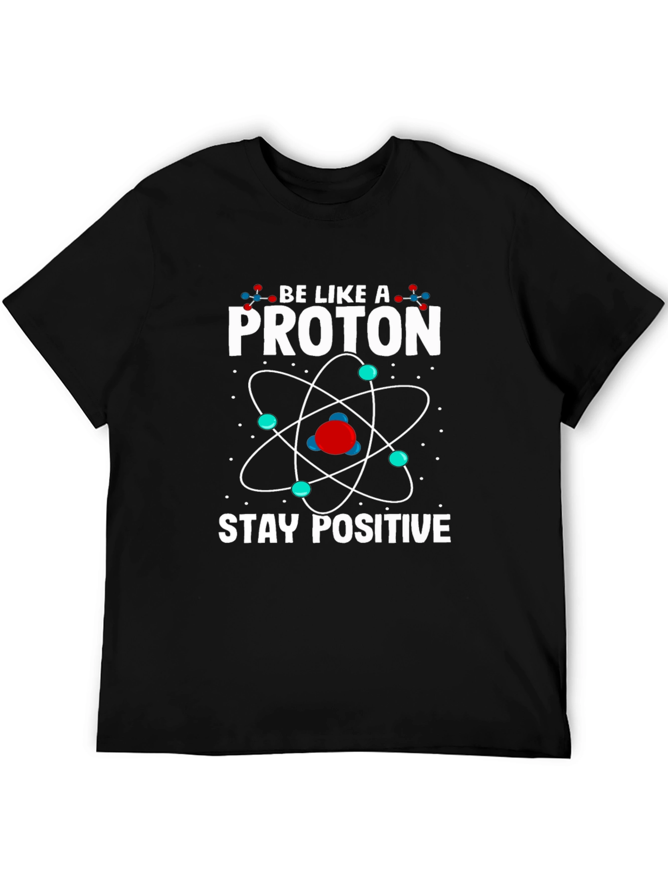 Be Like a Proton Stay Positive Graphic T-Shirt