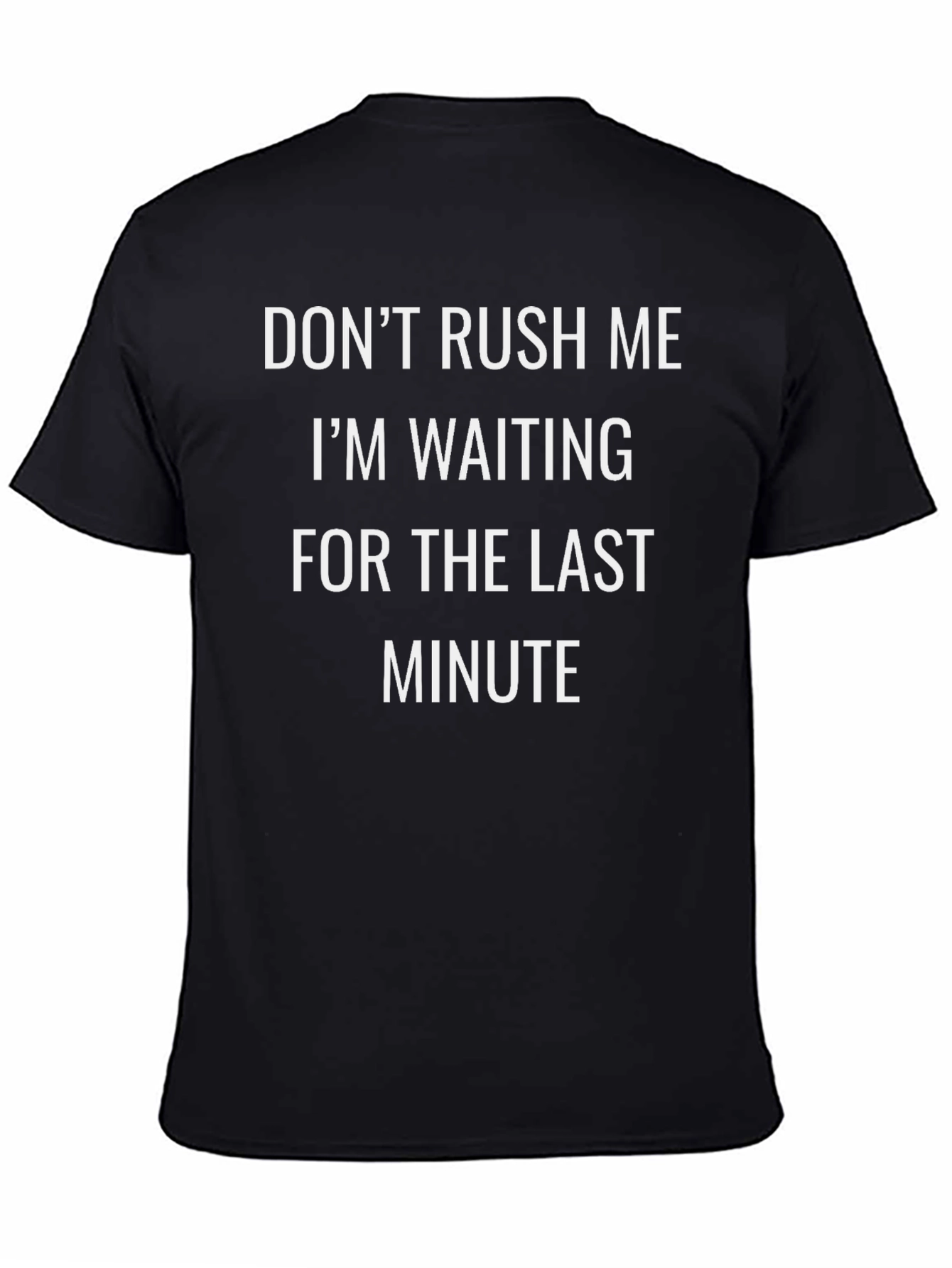 Dont Rush Me T-Shirt: Last Minute Humor