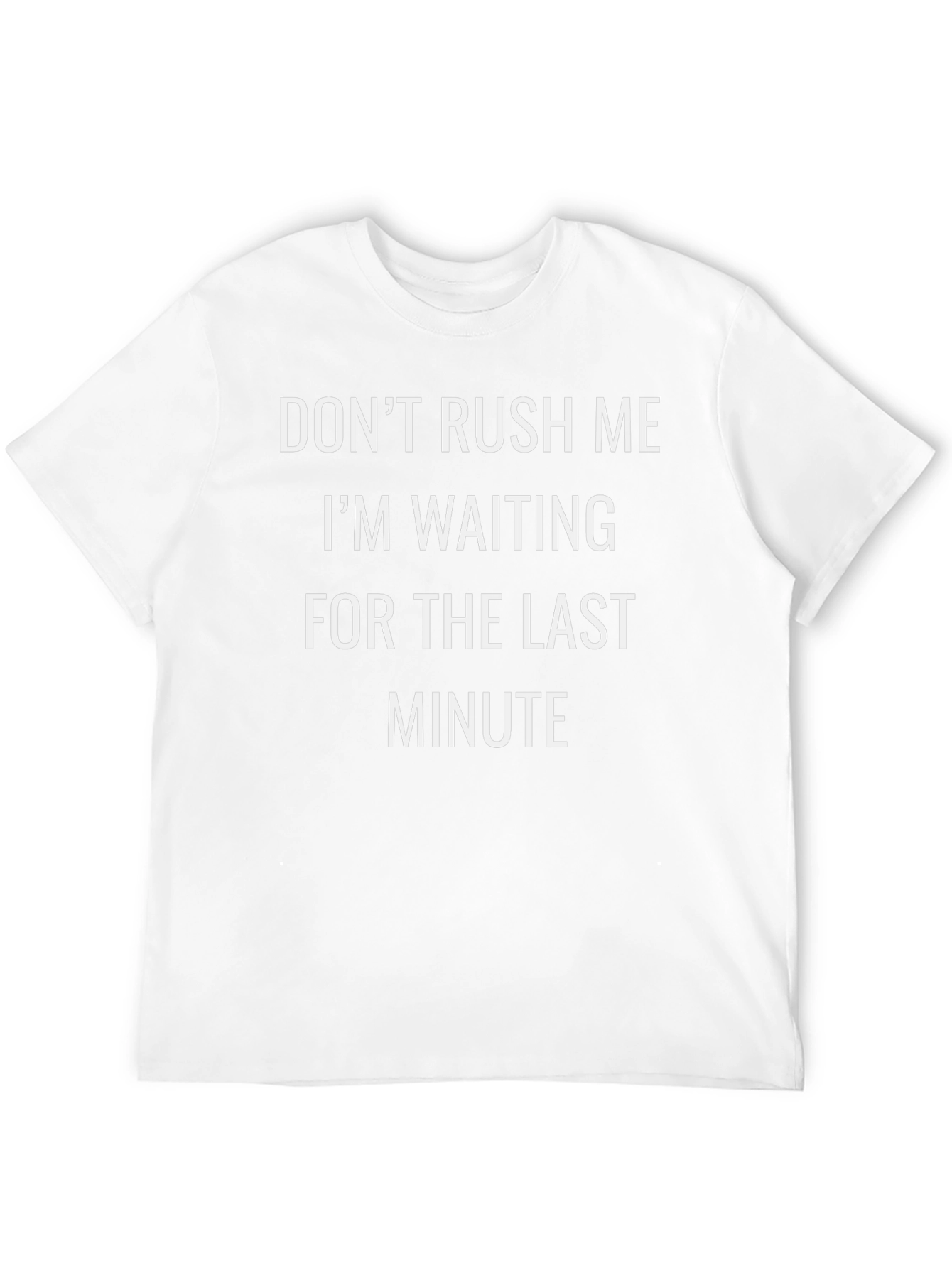 Dont Rush Me T-Shirt: Last Minute Humor