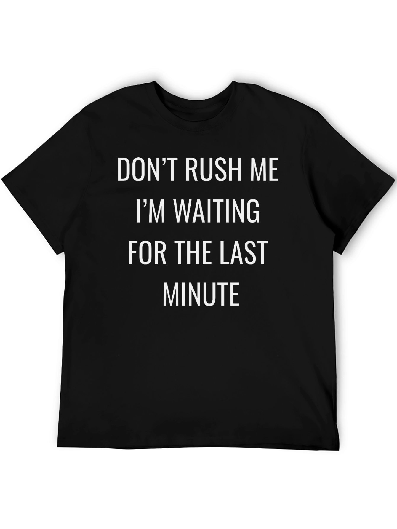 Dont Rush Me T-Shirt: Last Minute Humor