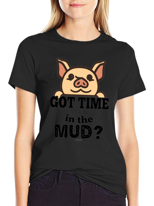 Got Time To Play In The Mud Pig T-Shirt