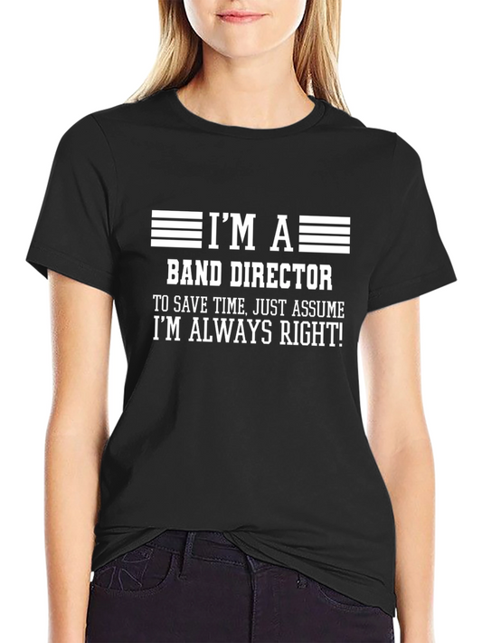 Band Director T-Shirt - Always Right!