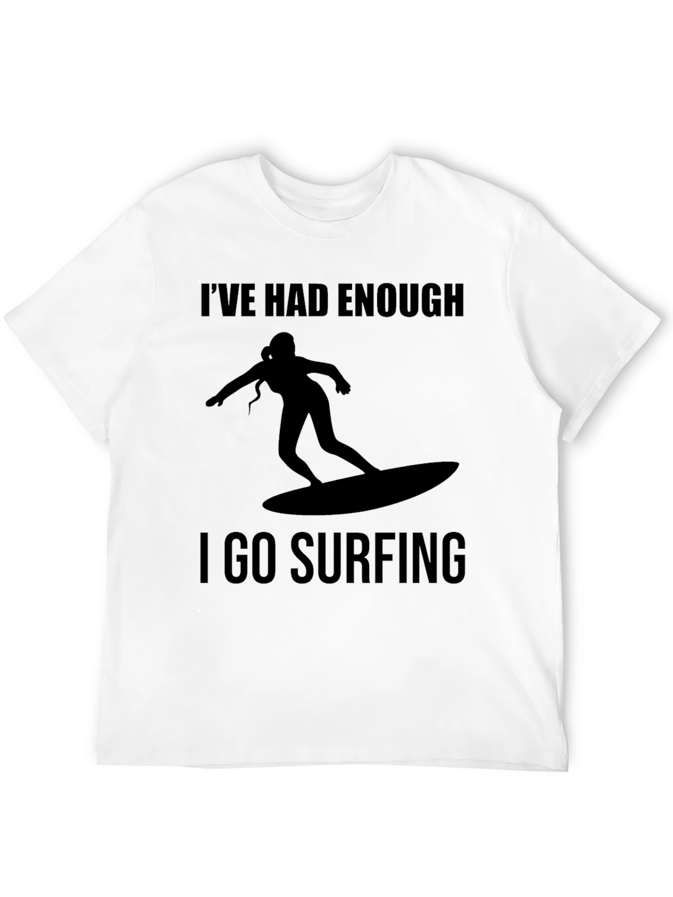 Ive Had Enough I Go Surfing T-Shirt